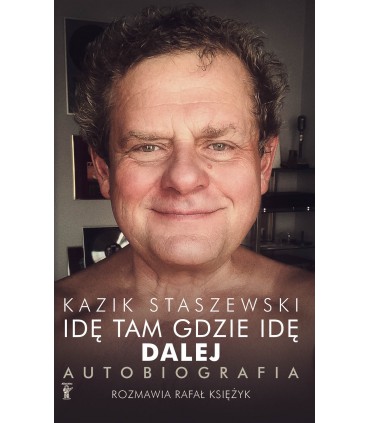 Książka Kazik Staszewski - Idę tam gdzie idę. Dalej. Autobiografia